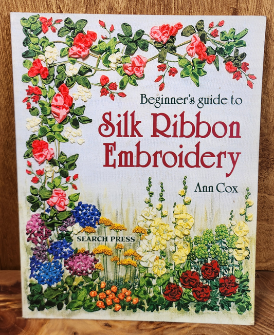 Beginner's guide to Silk Ribbon Embroidery - Ann Cox