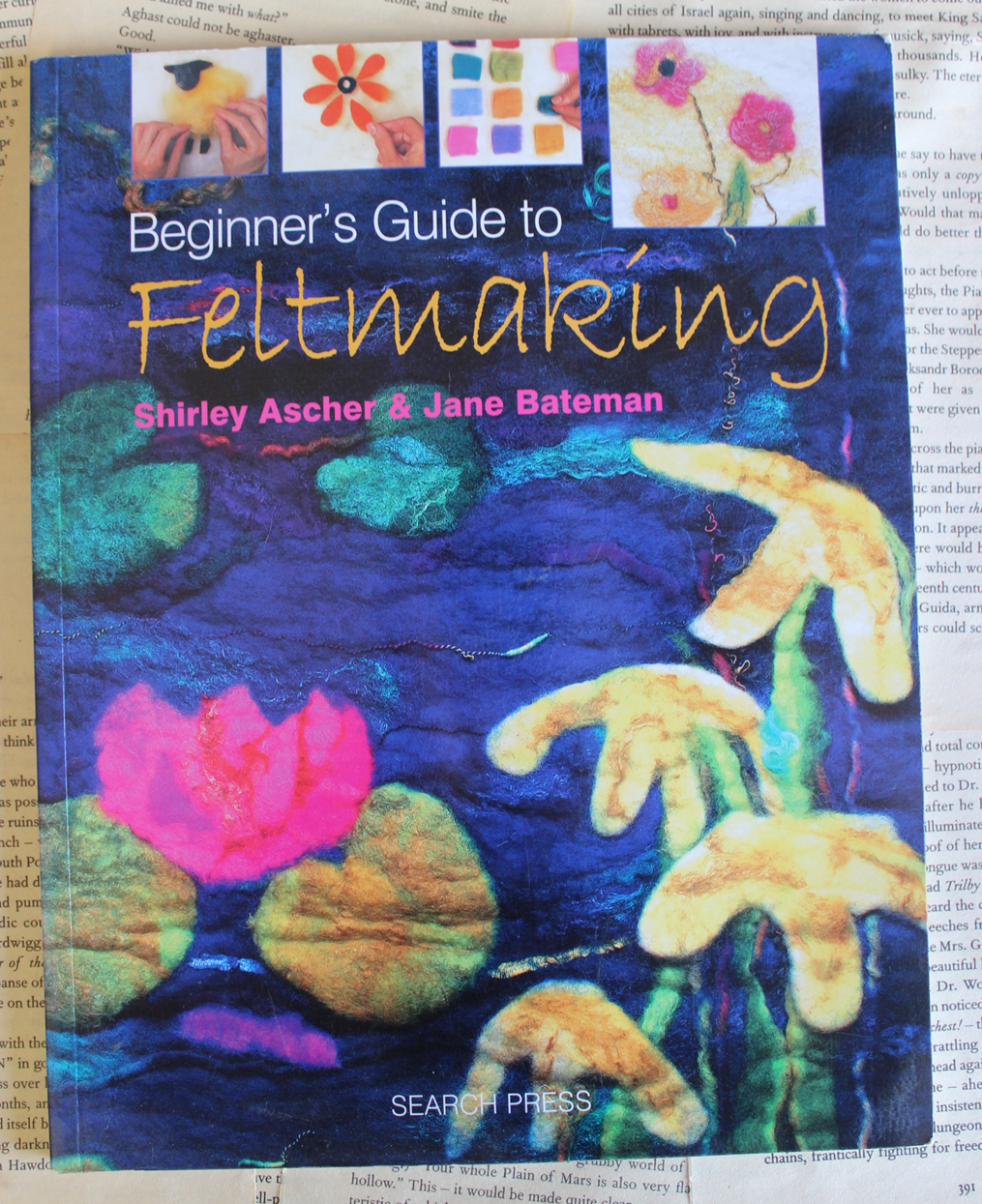 Beginner's guide to feltmaking - Shirley Ascher & Jane Bateman