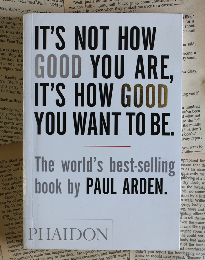 It's not how good you are, It's how good you want to be - Paul Arden